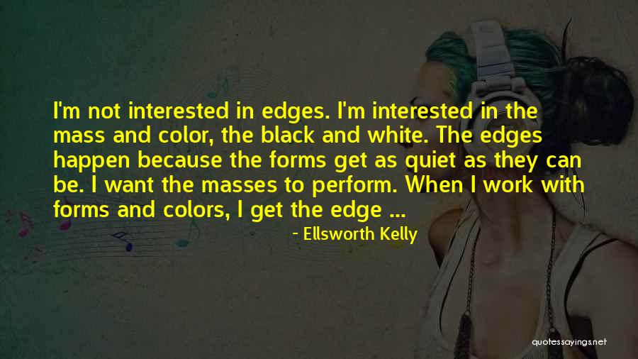 When I Get Quiet Quotes By Ellsworth Kelly When I Get Quiet Quotes By Ellsworth Kelly