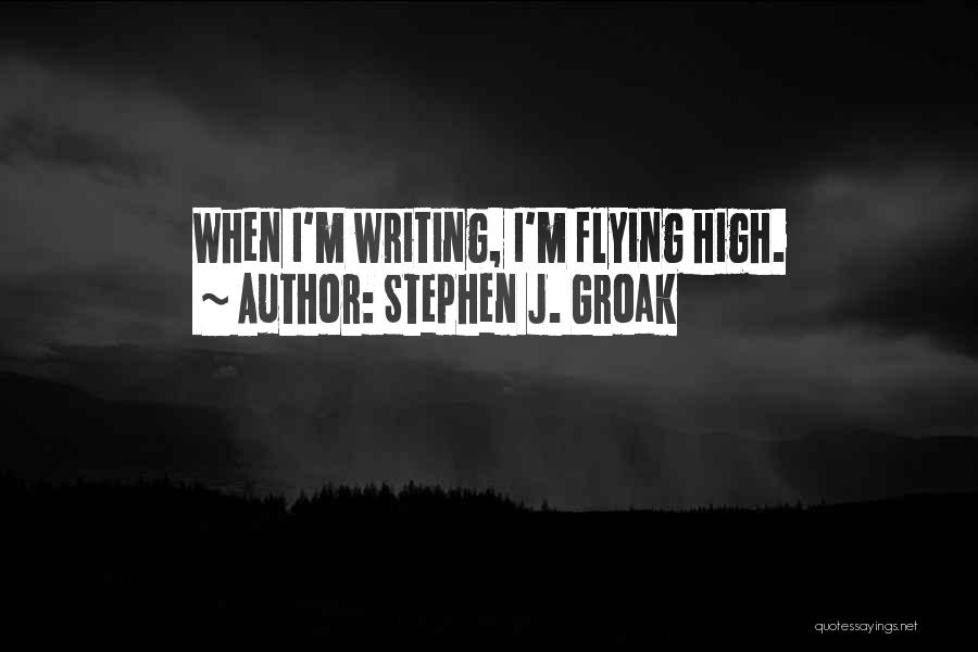 When I M High Quotes By Stephen J. Groak