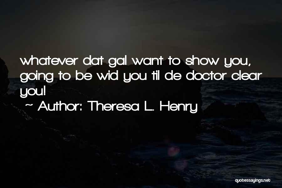 When I M Wid U Quotes By Theresa L. Henry