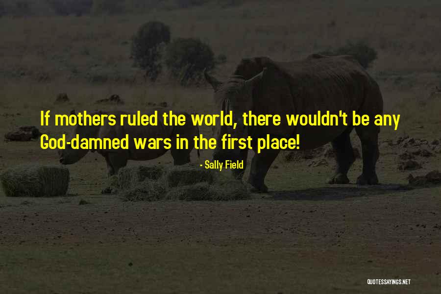 When I Ruled The World Quotes By Sally Field When I Ruled The World Quotes By Sally Field