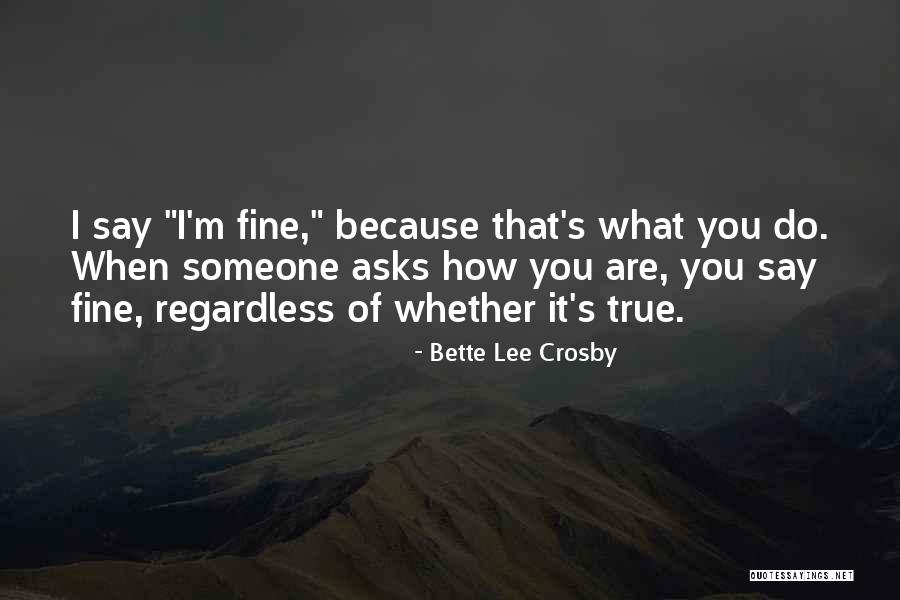 When I Say I'm Fine Quotes By Bette Lee Crosby