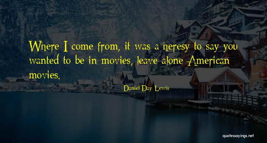 When I Say Leave Me Alone Quotes By Daniel Day-Lewis