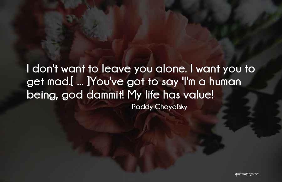 When I Say Leave Me Alone Quotes By Paddy Chayefsky