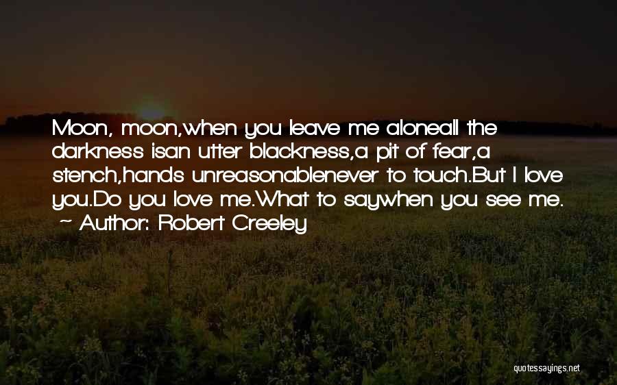 When I Say Leave Me Alone Quotes By Robert Creeley