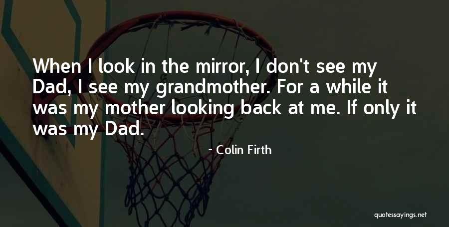 When I See In The Mirror Quotes By Colin Firth When I See In The Mirror Quotes By Colin Firth
