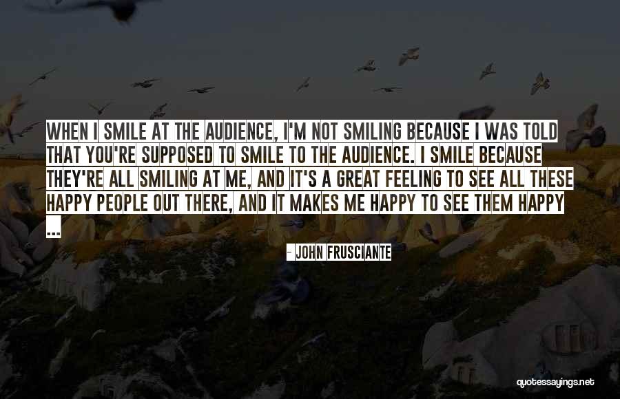 When I See You Happy Quotes By John Frusciante