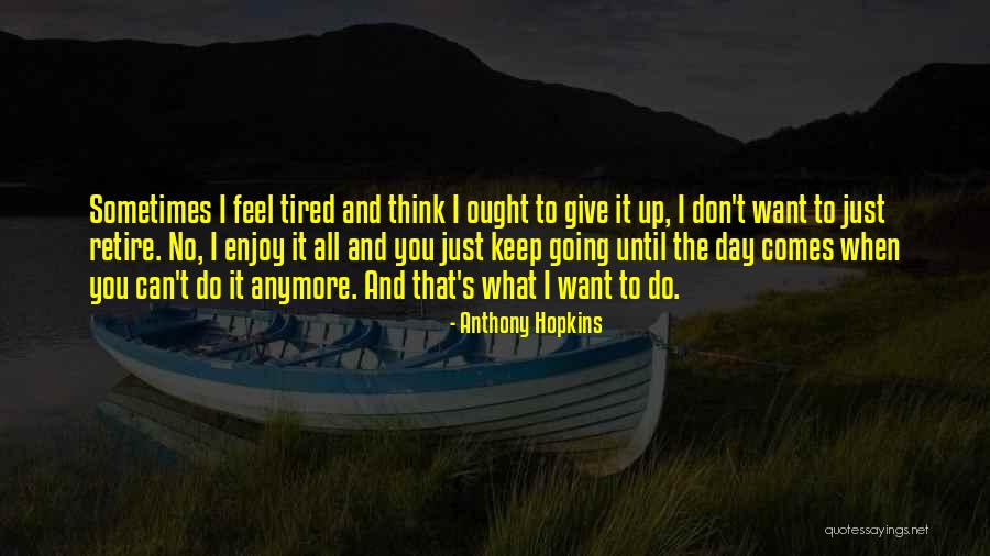 When I Want To Give Up Quotes By Anthony Hopkins When I Want To Give Up Quotes By Anthony Hopkins