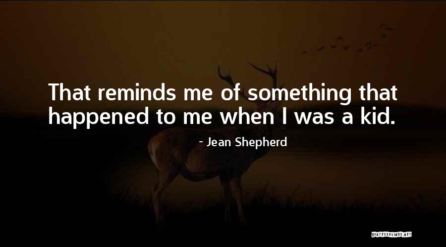 When I Was A Kid Quotes By Jean Shepherd When I Was A Kid Quotes By Jean Shepherd