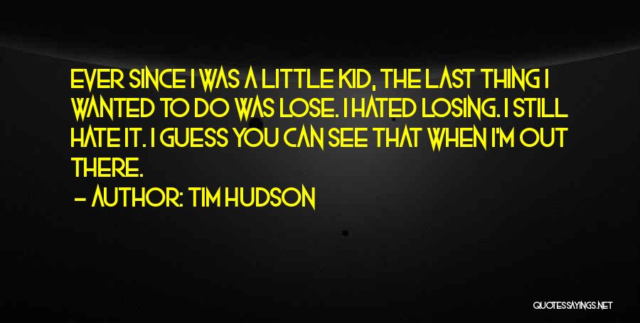 When I Was Still A Kid Quotes By Tim Hudson