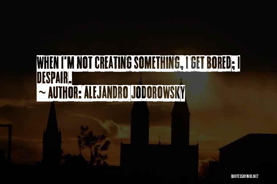 When I'm Bored Quotes By Alejandro Jodorowsky