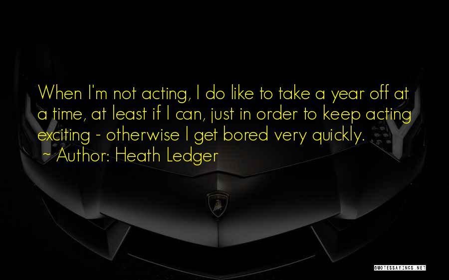 When I'm Bored Quotes By Heath Ledger