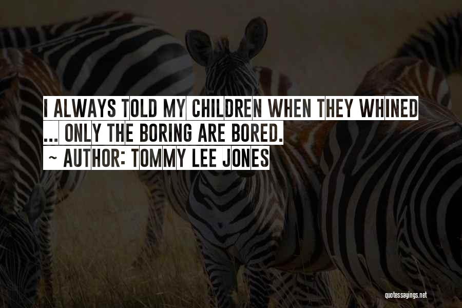 When I'm Bored Quotes By Tommy Lee Jones