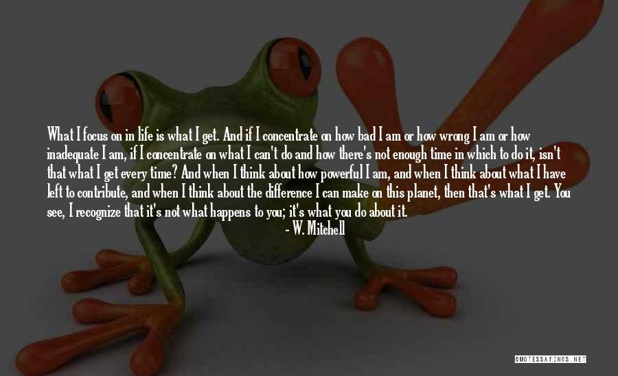 When Is Enough Enough In Life Quotes By W. Mitchell When Is Enough Enough In Life Quotes By W. Mitchell