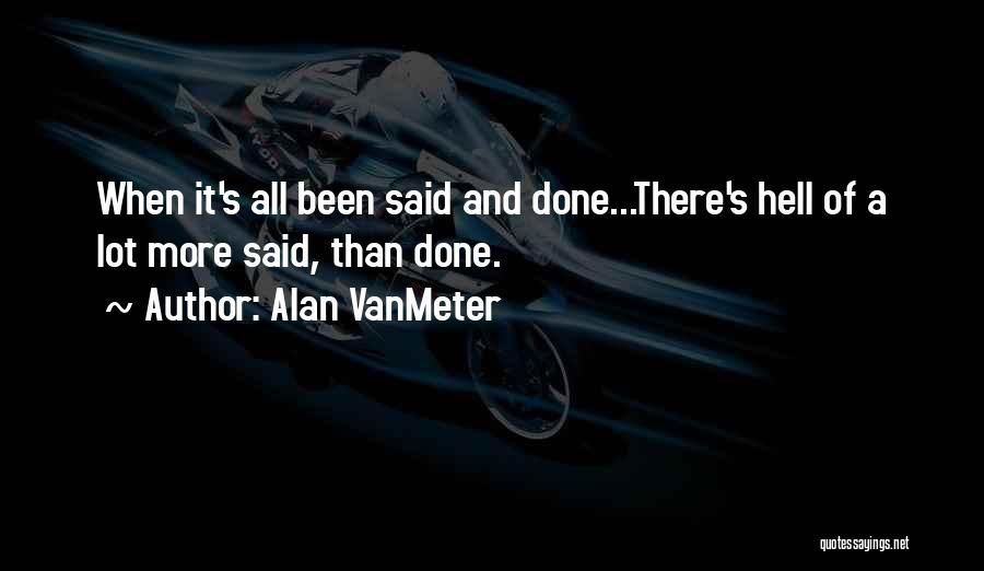 When It's All Been Said And Done Quotes By Alan VanMeter