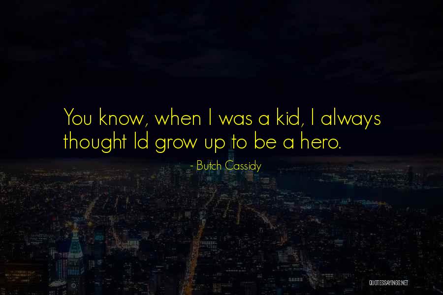 When Kids Grow Up Quotes By Butch Cassidy When Kids Grow Up Quotes By Butch Cassidy