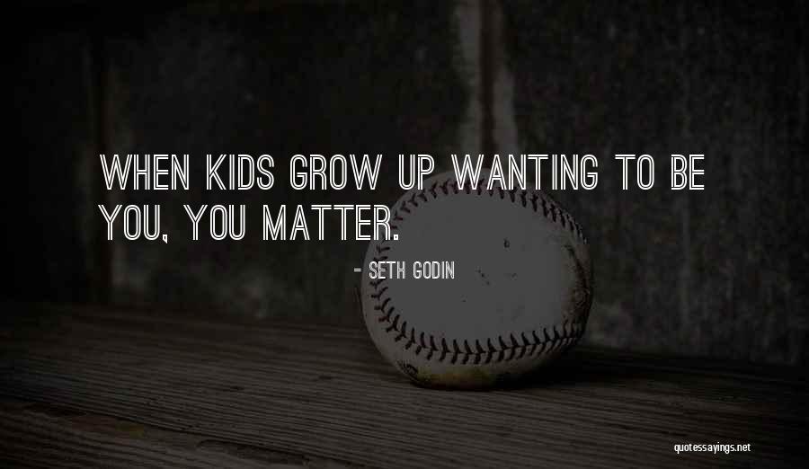 When Kids Grow Up Quotes By Seth Godin When Kids Grow Up Quotes By Seth Godin