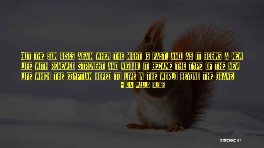 When Life Begins Quotes By E.A. Wallis Budge When Life Begins Quotes By E.A. Wallis Budge