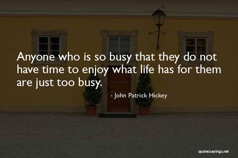 When Life Gets Busy Quotes By John Patrick Hickey When Life Gets Busy Quotes By John Patrick Hickey