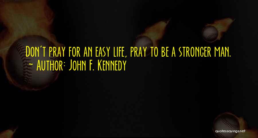 When Life Gets Hard Pray Quotes By John F. Kennedy