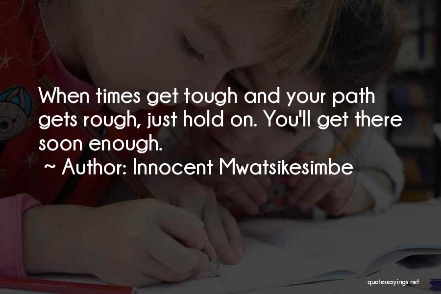 When Life Gets Tough Quotes By Innocent Mwatsikesimbe