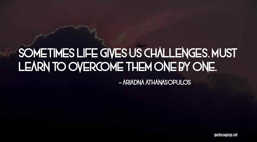 When Life Gives You Challenges Quotes By Ariadna Athanasopulos