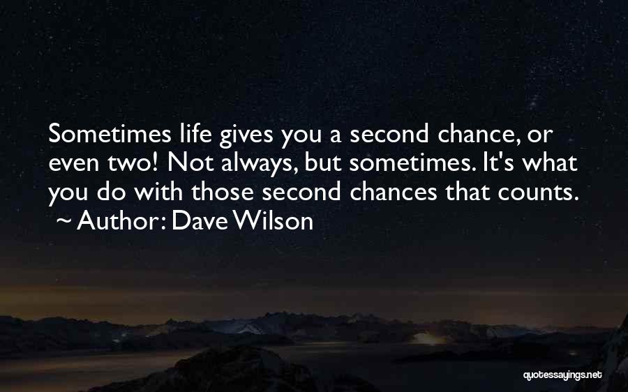 When Life Gives You Chances Quotes By Dave Wilson