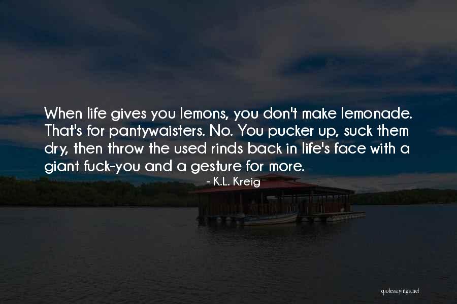When Life Gives You Lemons Make Lemonade Quotes By K.L. Kreig When Life Gives You Lemons Make Lemonade Quotes By K.L. Kreig