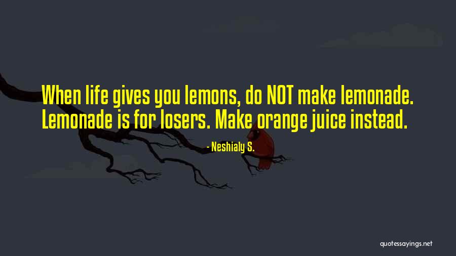 When Life Gives You Lemons Make Lemonade Quotes By Neshialy S.