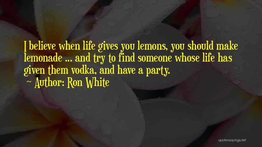 When Life Gives You Lemons Make Lemonade Quotes By Ron White