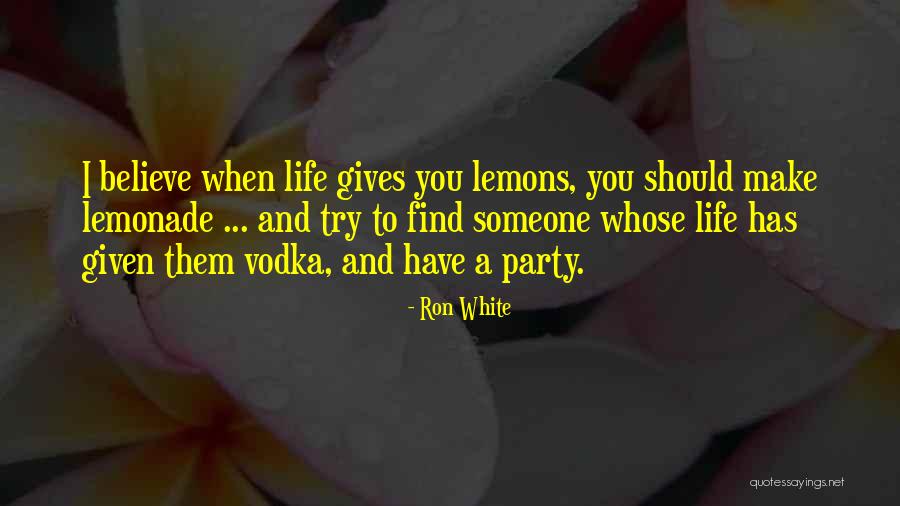 When Life Gives You Lemons Make Lemonade Quotes By Ron White