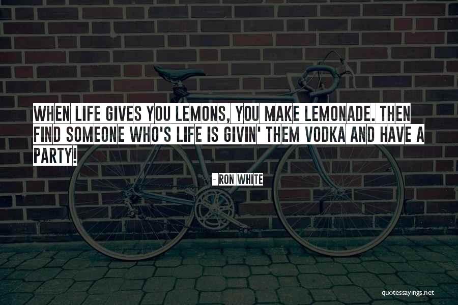 When Life Gives You Lemons Make Lemonade Quotes By Ron White