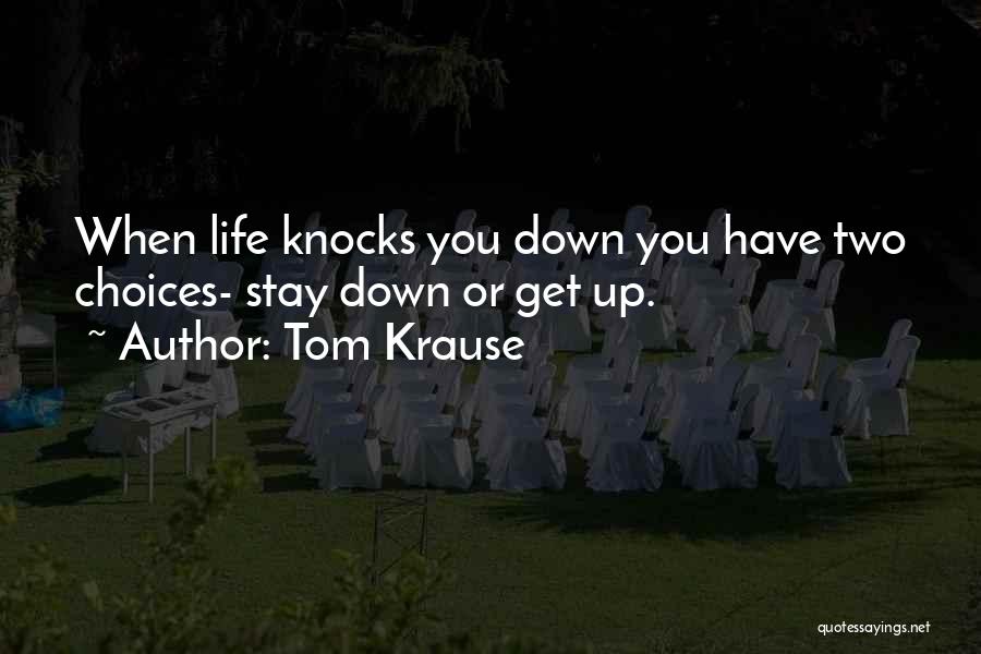 When Life Knocks You Down Quotes By Tom Krause