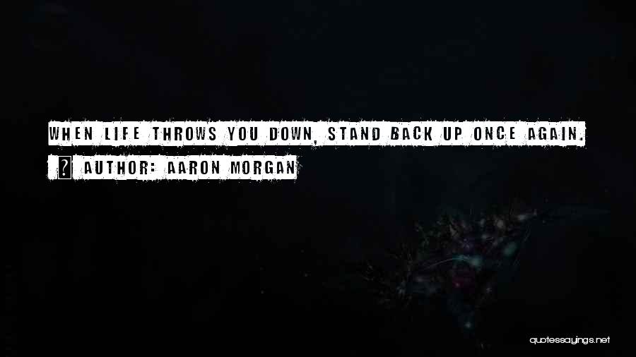 When Life Throws You Down Quotes By Aaron Morgan