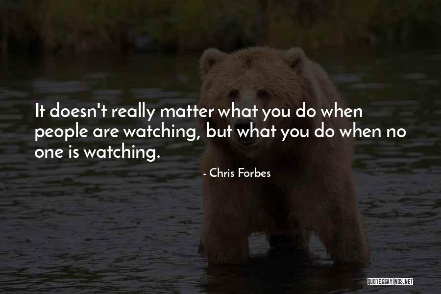 When No One Is Watching Quotes By Chris Forbes When No One Is Watching Quotes By Chris Forbes