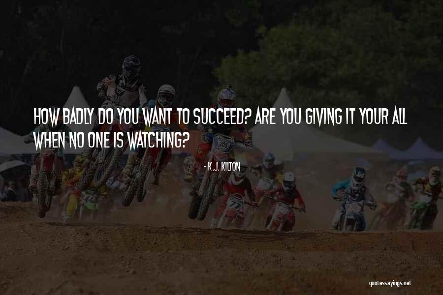 When No One Is Watching Quotes By K.J. Kilton When No One Is Watching Quotes By K.J. Kilton
