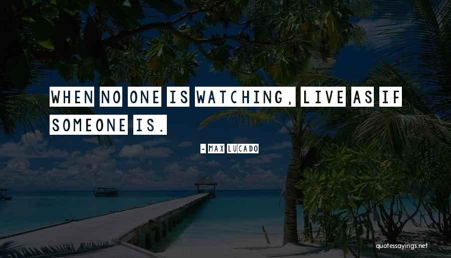 When No One Is Watching Quotes By Max Lucado When No One Is Watching Quotes By Max Lucado