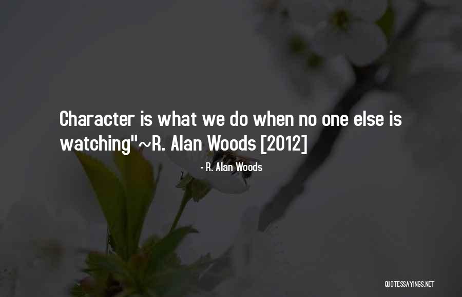 When No One Is Watching Quotes By R. Alan Woods When No One Is Watching Quotes By R. Alan Woods