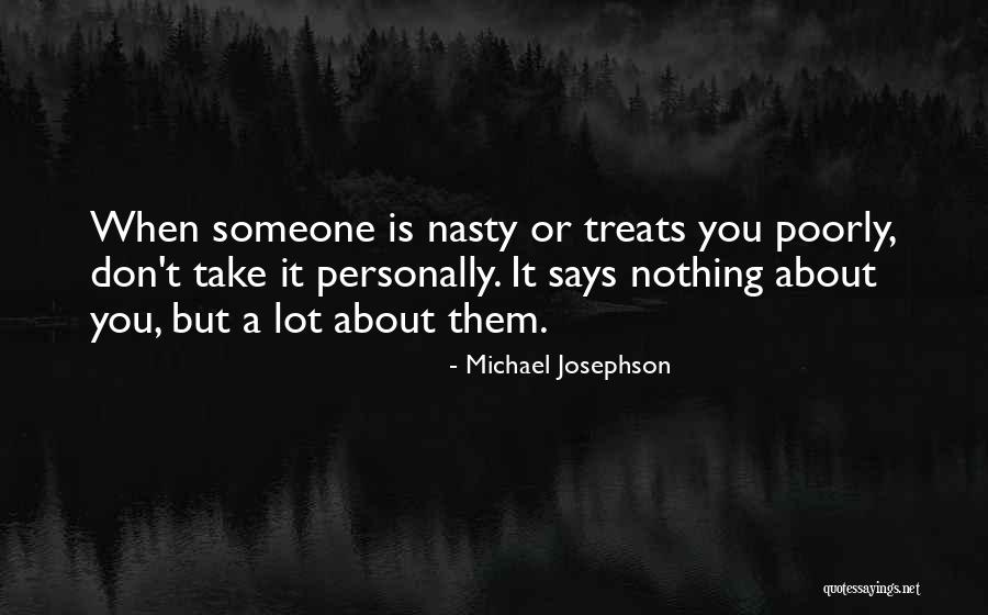 When Someone Treats You Poorly Quotes By Michael Josephson When Someone Treats You Poorly Quotes By Michael Josephson