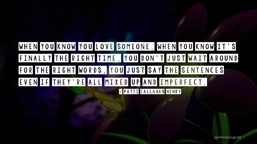 When The Time's Right Love Quotes By Patti Callahan Henry When The Time's Right Love Quotes By Patti Callahan Henry