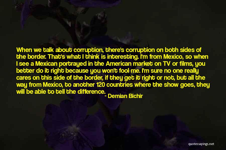 When There Is No One To Talk To Quotes By Demian Bichir