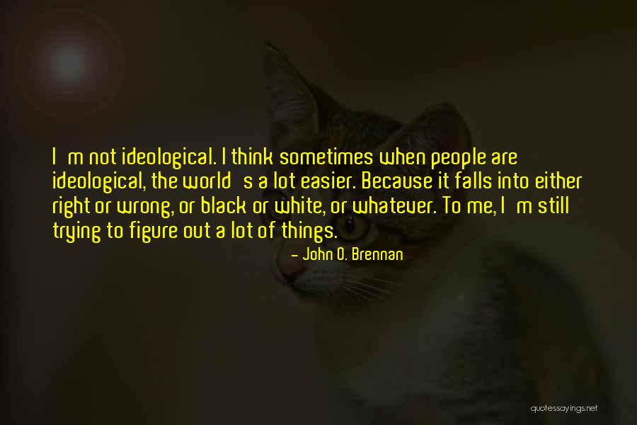 When Things Are Not Right Quotes By John O. Brennan When Things Are Not Right Quotes By John O. Brennan