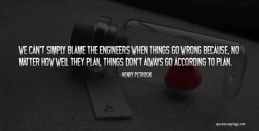 When Things Don't Go According To Plan Quotes By Henry Petroski When Things Don't Go According To Plan Quotes By Henry Petroski