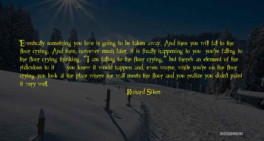 When Things Finally Fall Into Place Quotes By Richard Siken When Things Finally Fall Into Place Quotes By Richard Siken