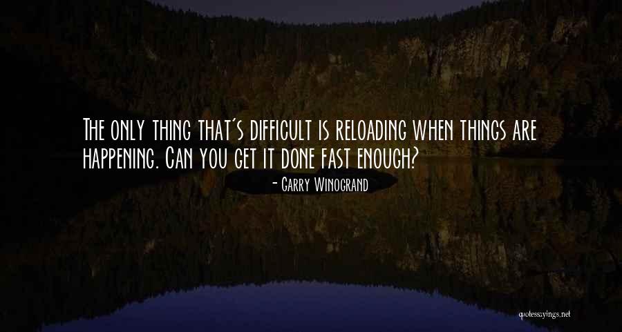When Things Get Difficult Quotes By Garry Winogrand When Things Get Difficult Quotes By Garry Winogrand