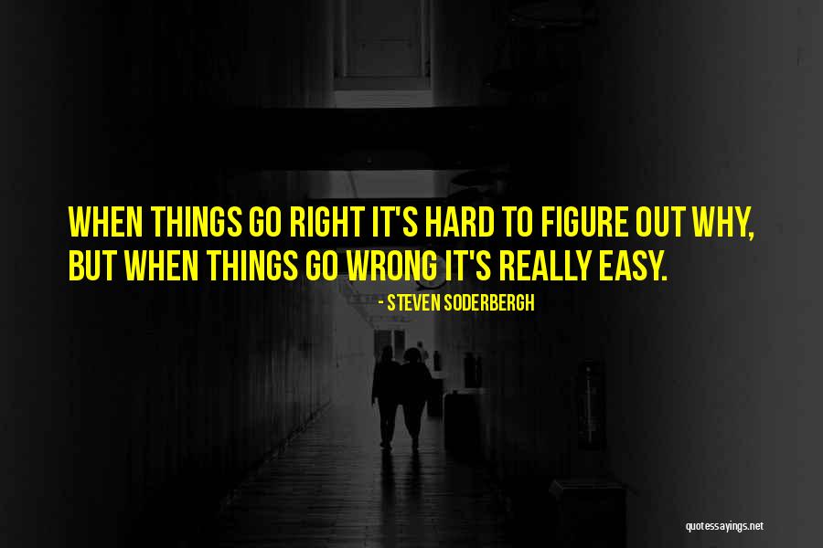 When Things Go Wrong Quotes By Steven Soderbergh When Things Go Wrong Quotes By Steven Soderbergh