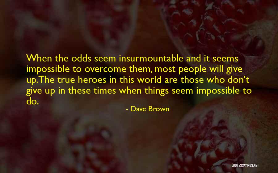 When Things Seem Impossible Quotes By Dave Brown When Things Seem Impossible Quotes By Dave Brown