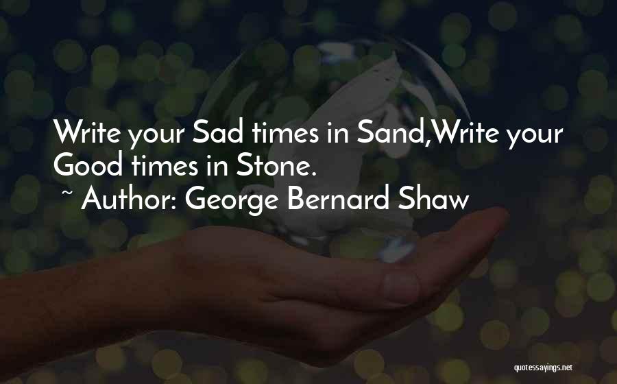 When Times Are Sad Quotes By George Bernard Shaw