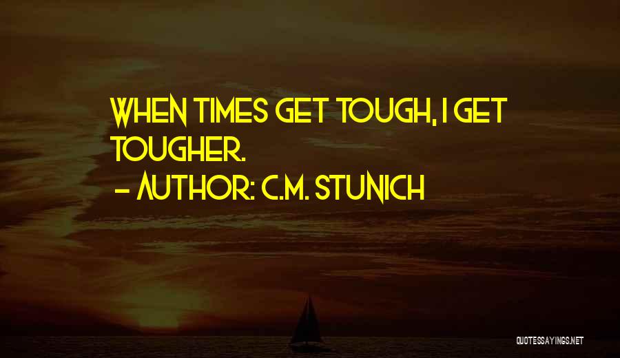 When Times Get Tough Quotes By C.M. Stunich