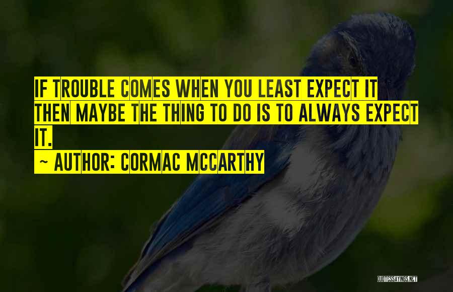 When Trouble Comes Quotes By Cormac McCarthy