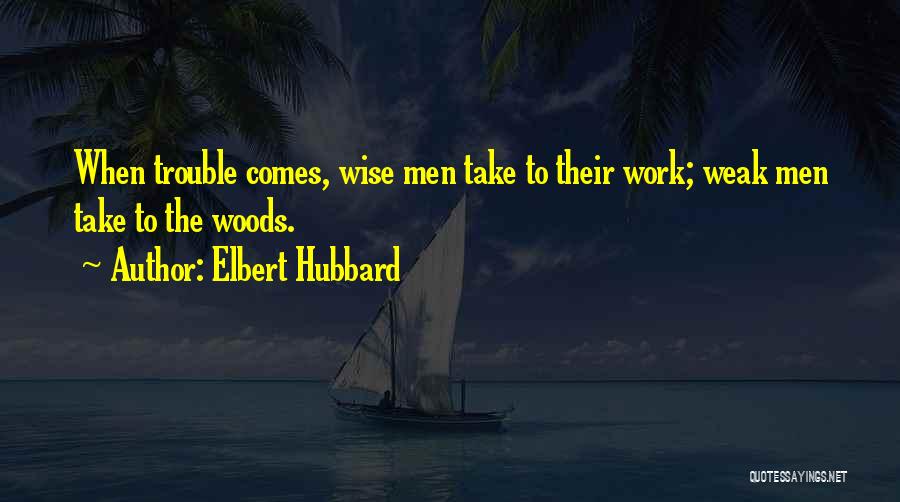 When Trouble Comes Quotes By Elbert Hubbard